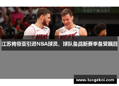 江苏肯帝亚引进NBA球员，球队备战新赛季备受瞩目