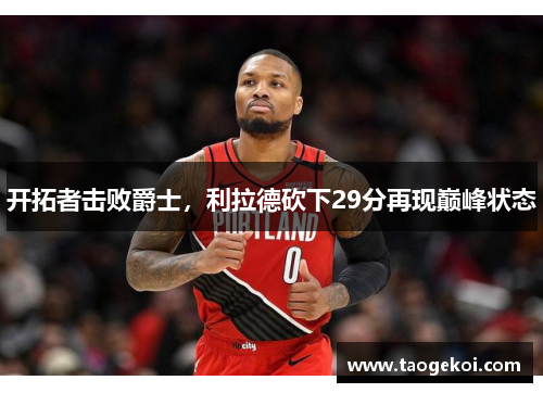 开拓者击败爵士，利拉德砍下29分再现巅峰状态