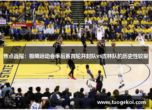 焦点战报：极限运动会季后赛首轮开封队vs吉林队的历史性较量