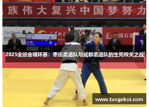 2025全运会循环赛：枣庄柔道队与成都柔道队的生死攸关之战
